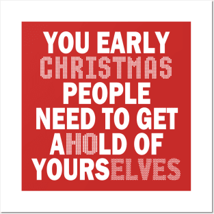 You Early Christmas People Need To Get Ahold Of Yourselves Posters and Art